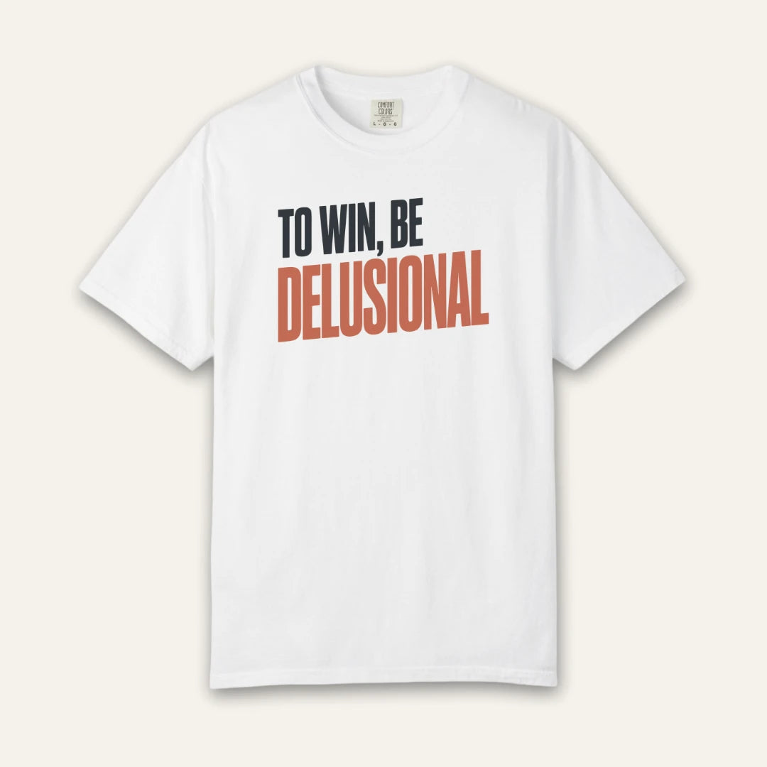 To Win Be Delusional T-Shirt