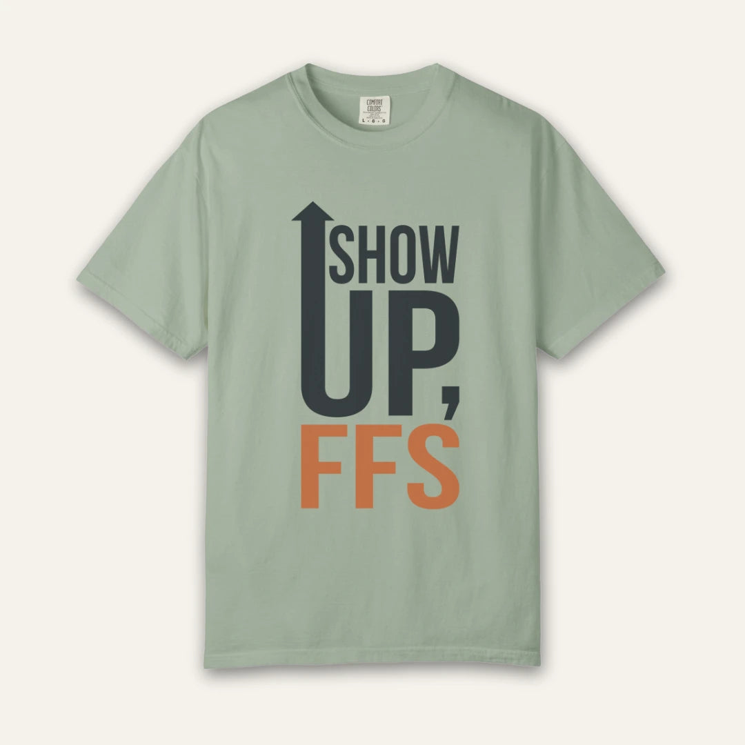 Show Up FFS T-Shirt