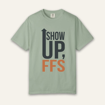 Show Up FFS T-Shirt