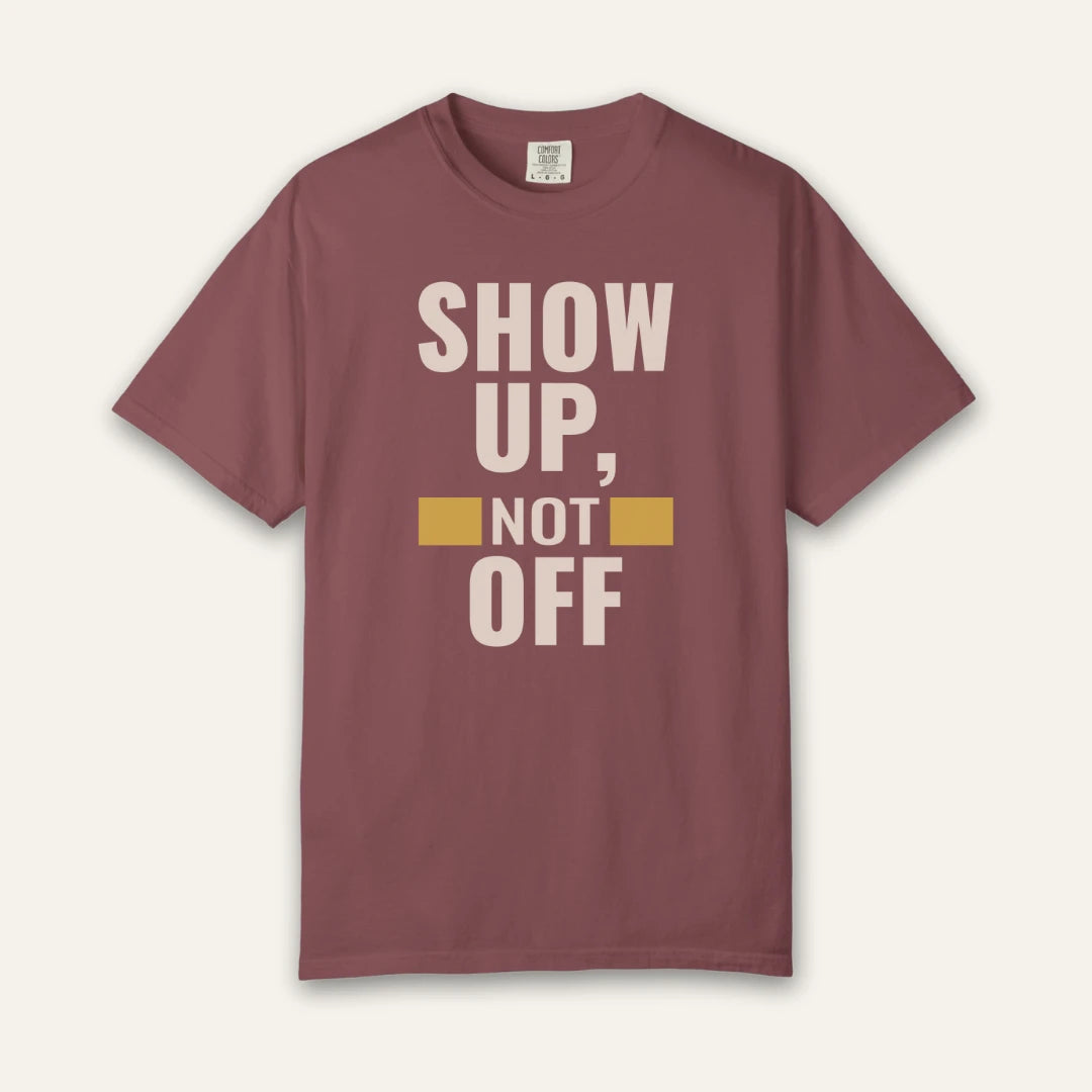 Show Up Not Off T-Shirt