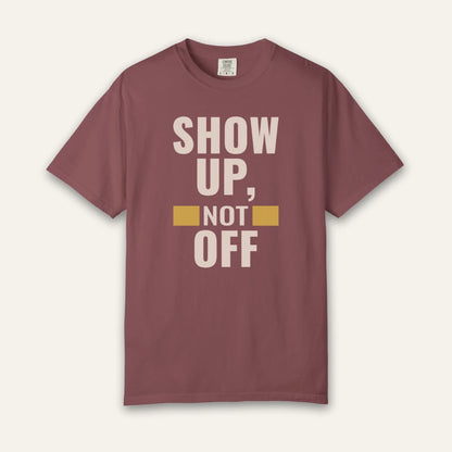 Show Up Not Off T-Shirt