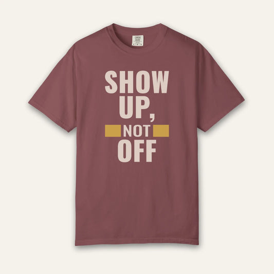 Show Up Not Off T-Shirt