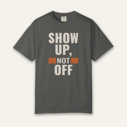 Show Up Not Off T-Shirt