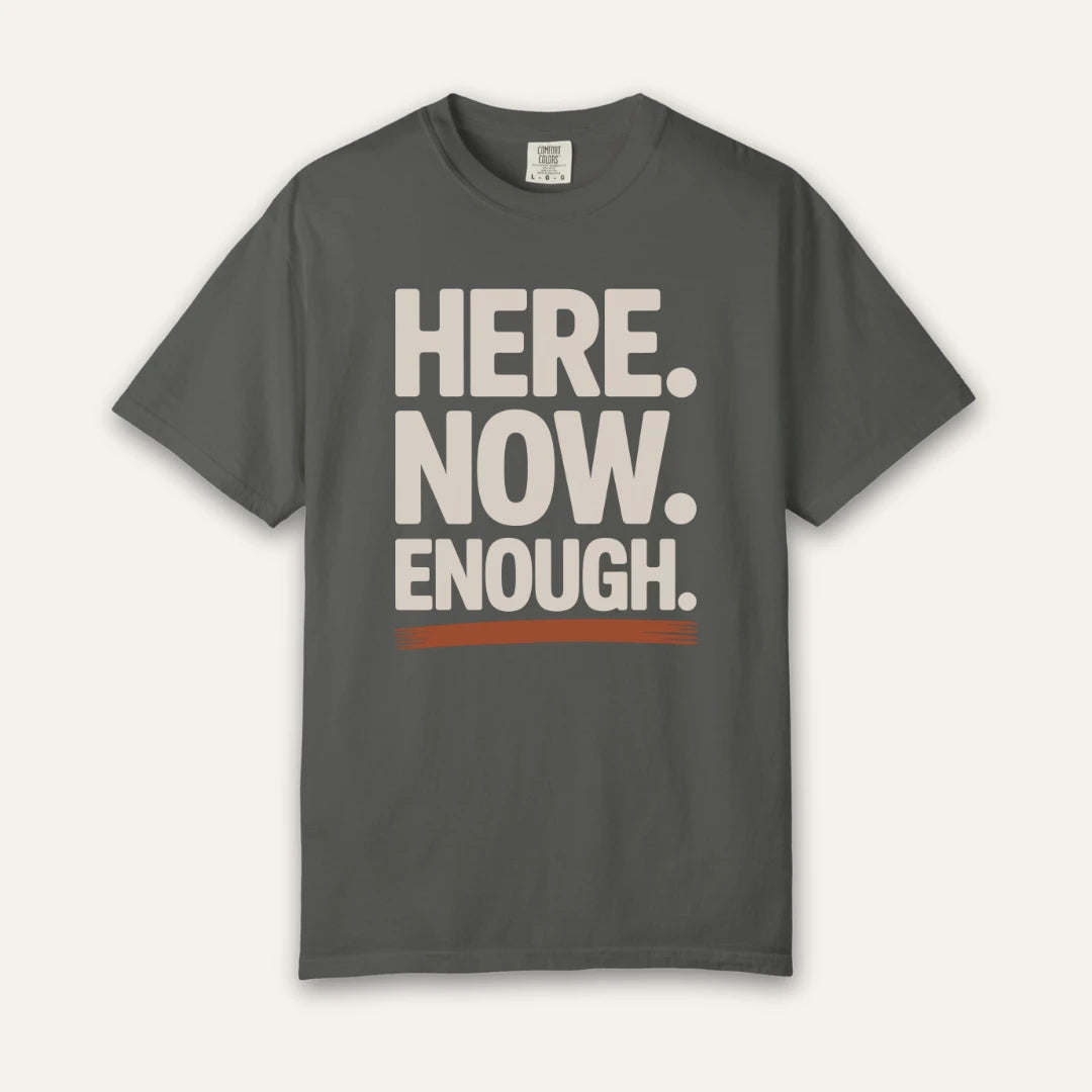 Here Now Enough T-Shirt