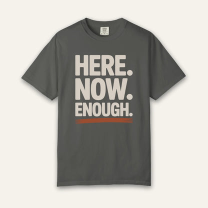Here Now Enough T-Shirt