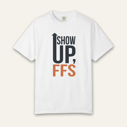 Show Up FFS T-Shirt