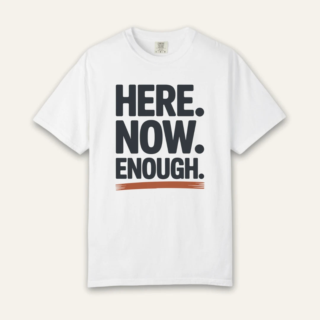 Here Now Enough T-Shirt